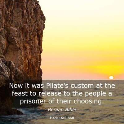 Picture 03 - Mark 15:6 BSB - Now it was Pilate’s custom at the feast to - Bible Verse Picture