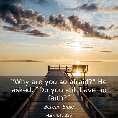 Picture 03 - Mark 4:40 BSB - “Why are you so afraid?” He asked. “Do you - Bible Verse Picture