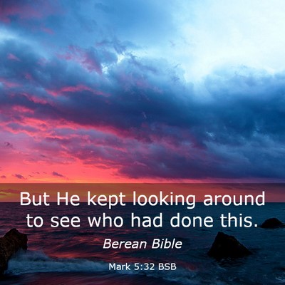 Picture 03 - Mark 5:32 BSB - But He kept looking around to see who had done - Bible Verse Picture