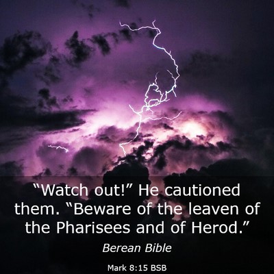 Picture 03 - Mark 8:15 BSB - “Watch out!” He cautioned them. “Beware of - Bible Verse Picture
