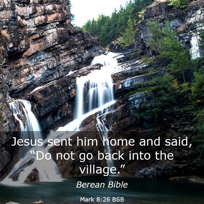 Picture 03 - Mark 8:26 BSB - Jesus sent him home and said, “Do not go back - Bible Verse Picture