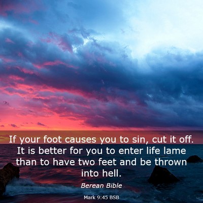 Picture 03 - Mark 9:45 BSB - If your foot causes you to sin, cut it off. It is - Bible Verse Picture