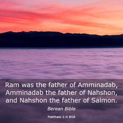 Picture 03 - Matthew 1:4 BSB - Ram was the father of Amminadab, Amminadab the - Bible Verse Picture
