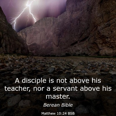 Picture 03 - Matthew 10:24 BSB - A disciple is not above his teacher, nor a - Bible Verse Picture
