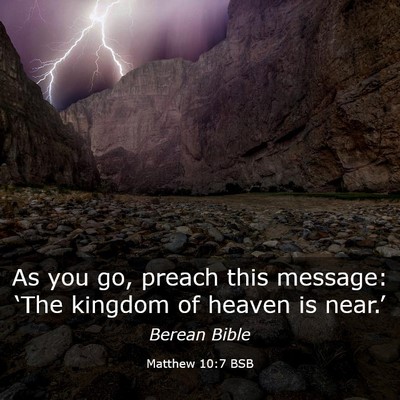Picture 03 - Matthew 10:7 BSB - As you go, preach this message: ‘The kingdom of - Bible Verse Picture