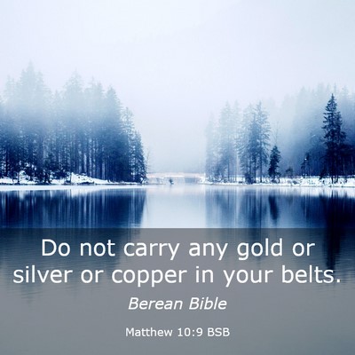 Picture 03 - Matthew 10:9 BSB - Do not carry any gold or silver or copper in your - Bible Verse Picture