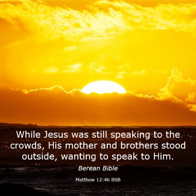 Picture 03 - Matthew 12:46 BSB - While Jesus was still speaking to the crowds, His - Bible Verse Picture