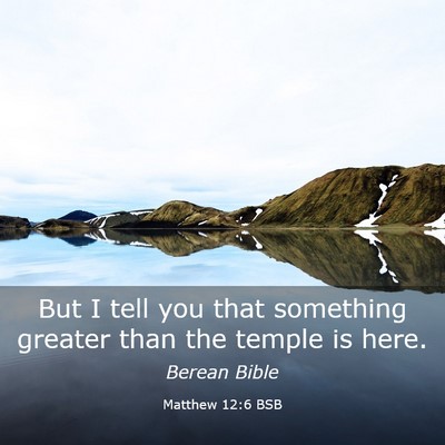 Picture 03 - Matthew 12:6 BSB - But I tell you that something greater than the - Bible Verse Picture