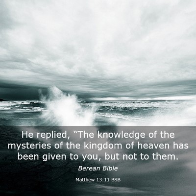 Picture 03 - Matthew 13:11 BSB - He replied, “The knowledge of the mysteries of - Bible Verse Picture