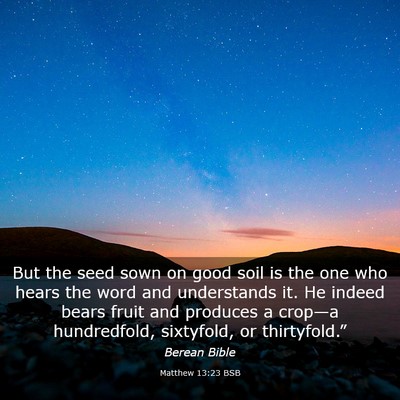 Picture 03 - Matthew 13:23 BSB - But the seed sown on good soil is the one who - Bible Verse Picture