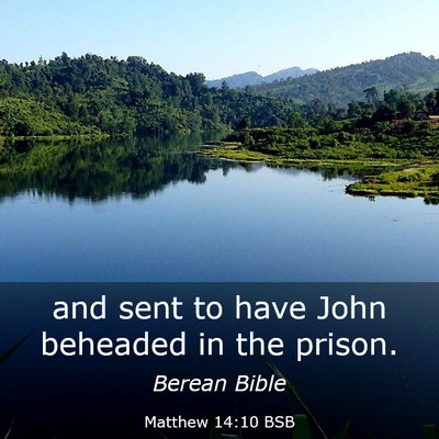 Picture 03 - Matthew 14:10 BSB - and sent to have John beheaded in the - Bible Verse Picture