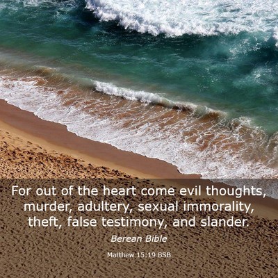 Picture 03 - Matthew 15:19 BSB - For out of the heart come evil thoughts, murder, - Bible Verse Picture
