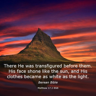 Picture 03 - Matthew 17:2 BSB - There He was transfigured before them. His face - Bible Verse Picture