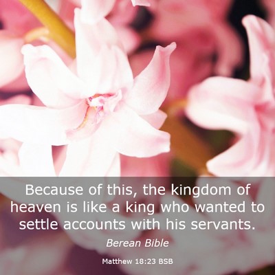 Picture 03 - Matthew 18:23 BSB - Because of this, the kingdom of heaven is like a - Bible Verse Picture