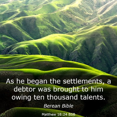 Picture 03 - Matthew 18:24 BSB - As he began the settlements, a debtor was brought - Bible Verse Picture