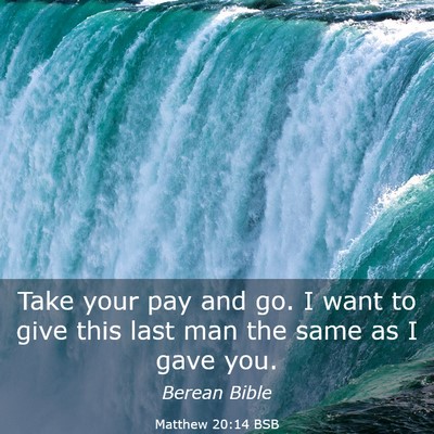 Picture 03 - Matthew 20:14 BSB - Take your pay and go. I want to give this last - Bible Verse Picture