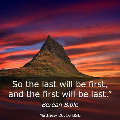 Picture 03 - Matthew 20:16 BSB - So the last will be first, and the first will be - Bible Verse Picture