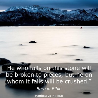 Picture 03 - Matthew 21:44 BSB - He who falls on this stone will be broken to - Bible Verse Picture