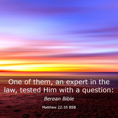 Picture 03 - Matthew 22:35 BSB - One of them, an expert in the law, tested Him - Bible Verse Picture