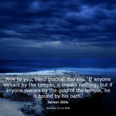 Picture 03 - Matthew 23:16 BSB - Woe to you, blind guides! You say, ‘If anyone - Bible Verse Picture