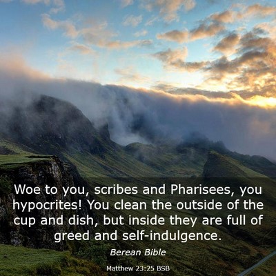 Picture 03 - Matthew 23:25 BSB - Woe to you, scribes and Pharisees, you - Bible Verse Picture