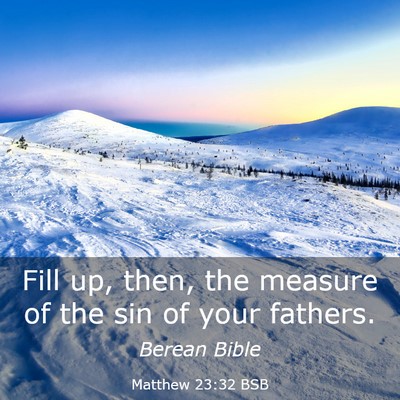 Picture 03 - Matthew 23:32 BSB - Fill up, then, the measure of the sin of your - Bible Verse Picture