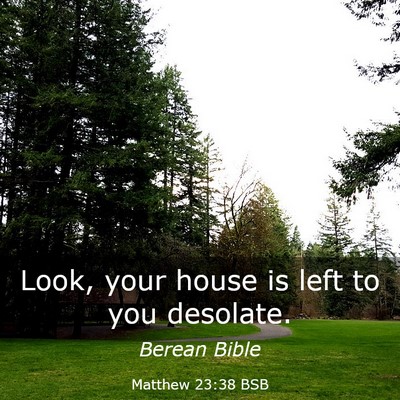 Picture 03 - Matthew 23:38 BSB - Look, your house is left to you - Bible Verse Picture