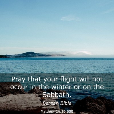 Picture 03 - Matthew 24:20 BSB - Pray that your flight will not occur in the - Bible Verse Picture