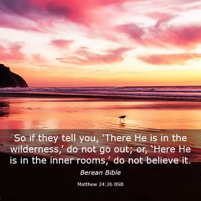 Picture 03 - Matthew 24:26 BSB - So if they tell you, ‘There He is in the - Bible Verse Picture