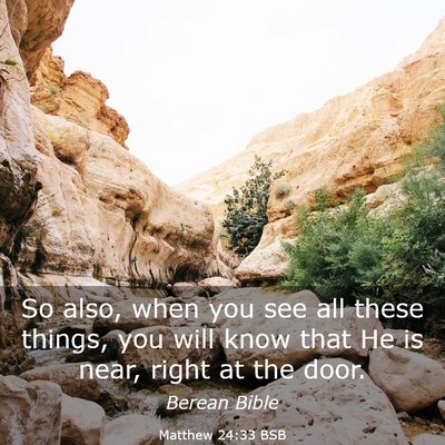 Picture 03 - Matthew 24:33 BSB - So also, when you see all these things, you will - Bible Verse Picture
