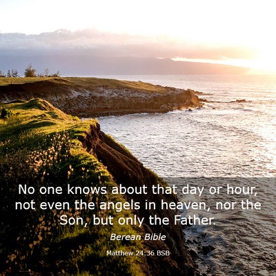 Picture 03 - Matthew 24:36 BSB - No one knows about that day or hour, not even the - Bible Verse Picture