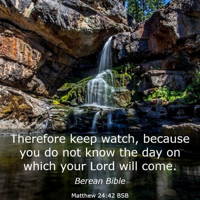 Picture 03 - Matthew 24:42 BSB - Therefore keep watch, because you do not know the - Bible Verse Picture