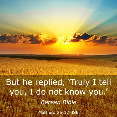 Picture 03 - Matthew 25:12 BSB - But he replied, ‘Truly I tell you, I do not - Bible Verse Picture