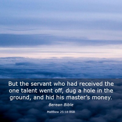 Picture 03 - Matthew 25:18 BSB - But the servant who had received the one talent - Bible Verse Picture