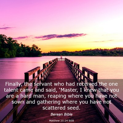 Picture 03 - Matthew 25:24 BSB - Finally, the servant who had received the one - Bible Verse Picture