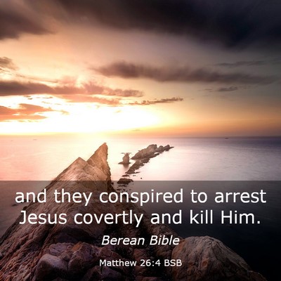 Picture 03 - Matthew 26:4 BSB - and they conspired to arrest Jesus covertly and - Bible Verse Picture