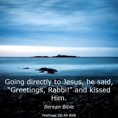 Picture 03 - Matthew 26:49 BSB - Going directly to Jesus, he said, “Greetings, - Bible Verse Picture