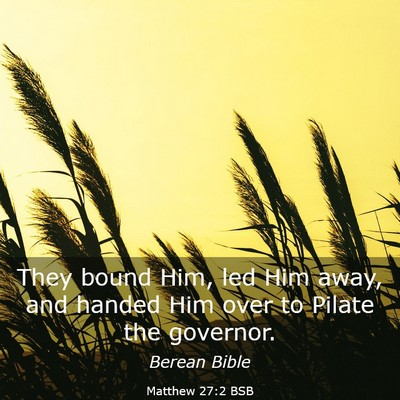 Picture 03 - Matthew 27:2 BSB - They bound Him, led Him away, and handed Him over - Bible Verse Picture