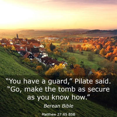 Picture 03 - Matthew 27:65 BSB - “You have a guard,” Pilate said. “Go, make - Bible Verse Picture