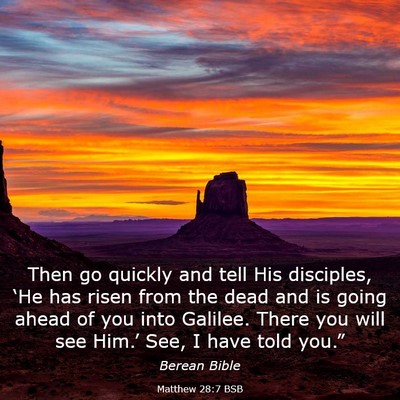Picture 03 - Matthew 28:7 BSB - Then go quickly and tell His disciples, ‘He has - Bible Verse Picture