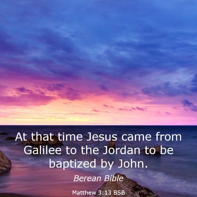Picture 03 - Matthew 3:13 BSB - At that time Jesus came from Galilee to the - Bible Verse Picture