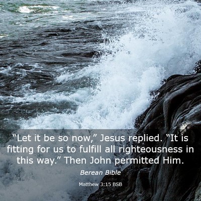 Picture 03 - Matthew 3:15 BSB - “Let it be so now,” Jesus replied. “It is - Bible Verse Picture