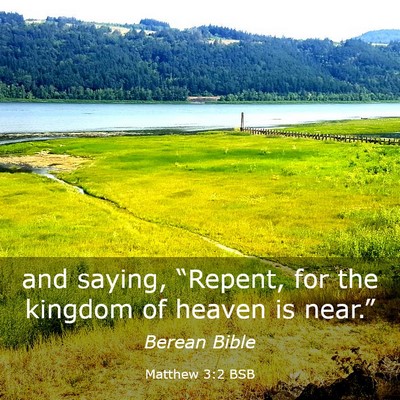 Picture 03 - Matthew 3:2 BSB - and saying, “Repent, for the kingdom of heaven - Bible Verse Picture