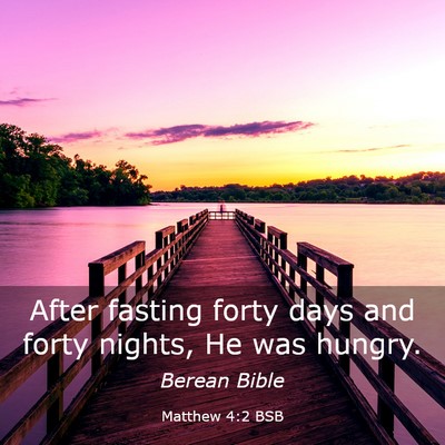 Picture 03 - Matthew 4:2 BSB - After fasting forty days and forty nights, He was - Bible Verse Picture