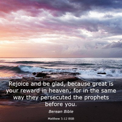 Picture 03 - Matthew 5:12 BSB - Rejoice and be glad, because great is your reward - Bible Verse Picture