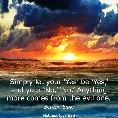 Picture 03 - Matthew 5:37 BSB - Simply let your ‘Yes’ be ‘Yes,’ and your - Bible Verse Picture