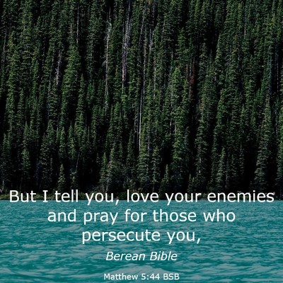 Picture 03 - Matthew 5:44 BSB - But I tell you, love your enemies and pray for - Bible Verse Picture