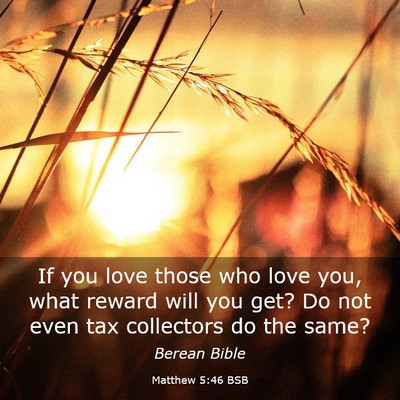 Picture 03 - Matthew 5:46 BSB - If you love those who love you, what reward will - Bible Verse Picture