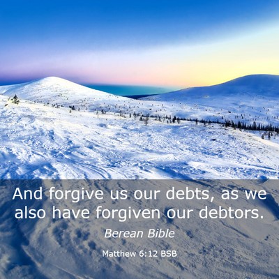 Picture 03 - Matthew 6:12 BSB - And forgive us our debts, as we also have - Bible Verse Picture