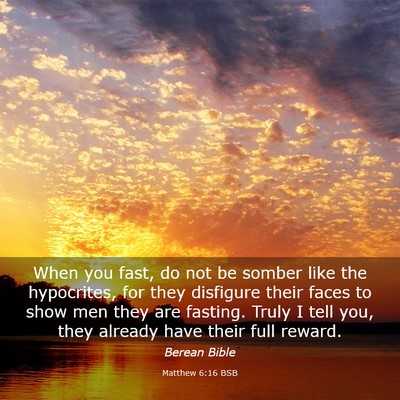 Picture 03 - Matthew 6:16 BSB - When you fast, do not be somber like the - Bible Verse Picture